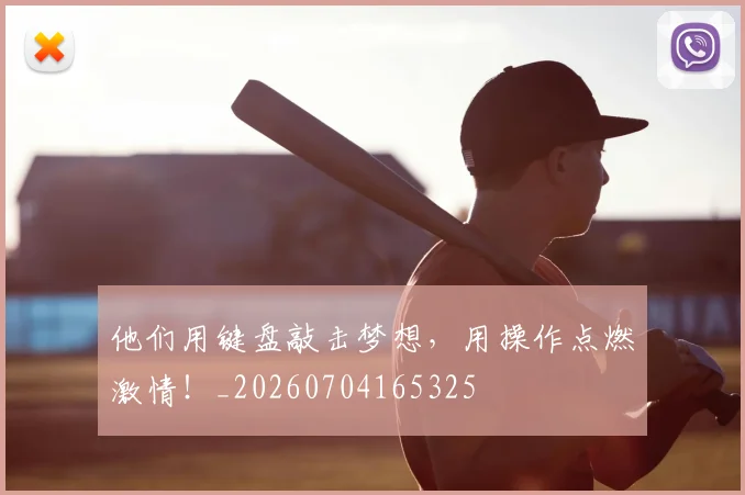 他们用键盘敲击梦想,用操作点燃激情!_20260704165325