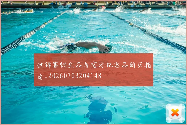 世锦赛衍生品与官方纪念品购买指南_20260703204148