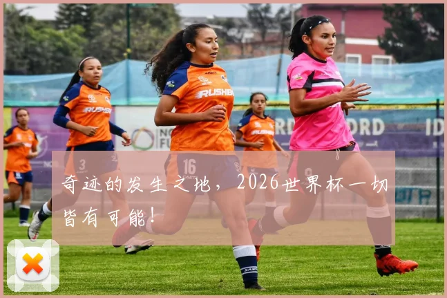 奇迹的发生之地，2026世界杯一切皆有可能！