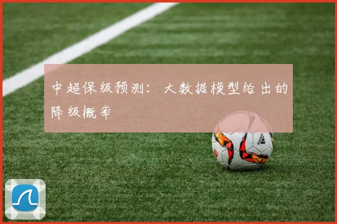 中超保级预测:大数据模型给出的降级概率