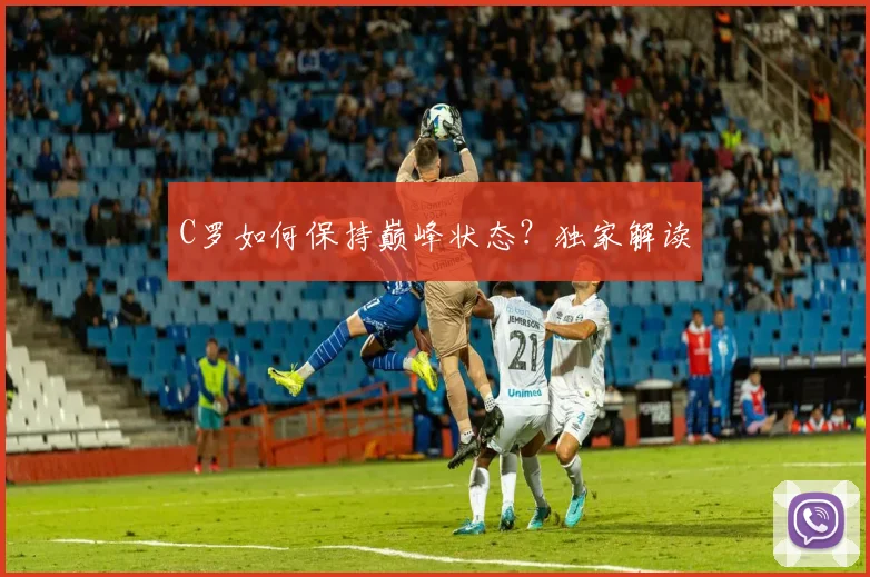 C罗如何保持巅峰状态?独家解读