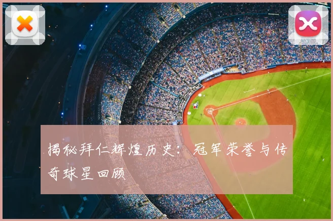 揭秘拜仁辉煌历史:冠军荣誉与传奇球星回顾