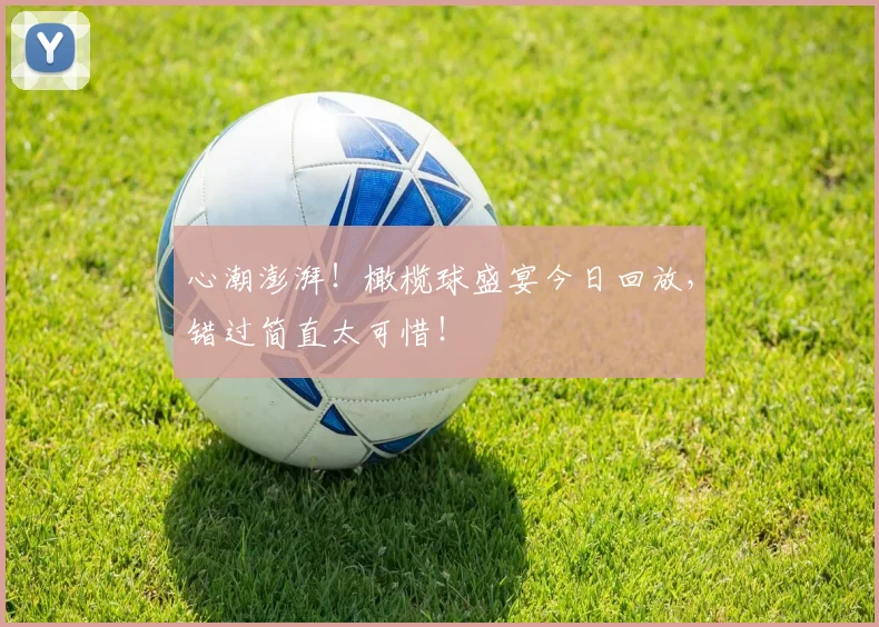 心潮澎湃！橄榄球盛宴今日回放，错过简直太可惜！