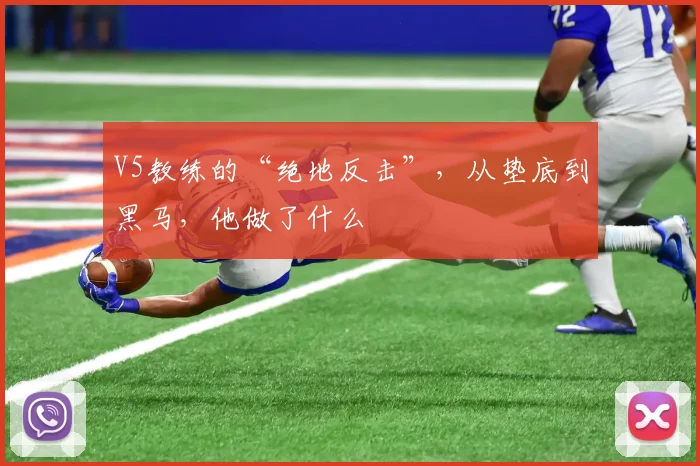V5教练的“绝地反击”,从垫底到黑马,他做了什么